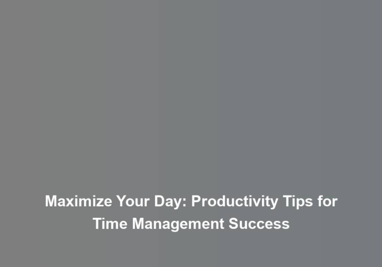 Maximize Your Day: Productivity Tips for Time Management Success