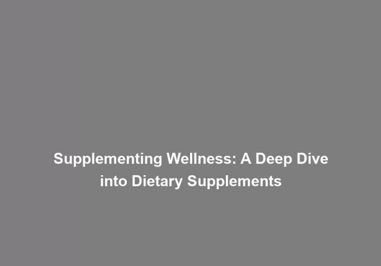 Supplementing Wellness: A Deep Dive into Dietary Supplements